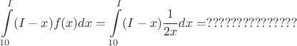 $$\int\limits_{10}^{I} (I-x)f(x)dx=\int\limits_{10}^{I} (I-x) \frac {1} {2x} dx = ??????????????? $$
