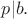 $p|b.$