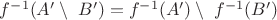 $f^{-1}(A' \setminus\ B')=f^{-1}(A') \setminus\ f^{-1}(B')$