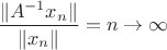 $\dfrac{\|A^{-1}x_n\|}{\|x_n\|}=n\to\infty$