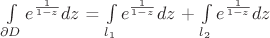 $\int\limits_{{\partial}D} e^{\frac 1 {1-z}} dz$ = $\int\limits_{l_1} e^{\frac 1 {1-z}} dz$ + $\int\limits_{l_2} e^{\frac 1 {1-z}} dz$