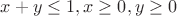 $x+y\leq 1, x \geq	 0, y \geq	 0$