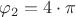 ${\varphi_2}={4}\cdot{\pi}$