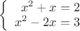 $\left\{
\begin{array}{rcl}
 x^2+x=2 \\
 x^2-2x=3 \\
\end{array}
\right.$