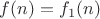 $f(n)=f_1(n)$
