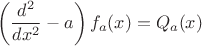 $$\left(\frac {d^2} {dx^2}-a\right)f_a(x)=Q_a(x)$$