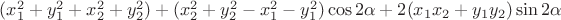 $(x_1^2 + y_1^2 +x_2^2 + y_2^2) + (x_2^2 + y_2^2-x_1^2-y_1^2) \cos {2 \alpha} + 2 (x_1 x_2 + y_1 y_2) \sin {2 \alpha}$ $(x_1^2 + y_1^2 +x_2^2 + y_2^2) + (x_2^2 + y_2^2-x_1^2-y_1^2) \cos {2 \alpha} + 2 (x_1 x_2 + y_1 y_2) \sin {2 \alpha}$