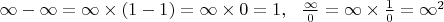 $\infty-\infty=\infty\times(1-1)=\infty\times0=1,~~\frac{\infty}{0}=\infty\times\frac{1}{0}=\infty^2$