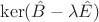 $\ker (\hat B - \lambda \hat E)$