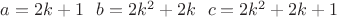 $a=2k+1\,\,\,\,b=2k^2+2k\,\,\,\,c=2k^2+2k+1$