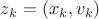 $z_k = (x_k, v_k)$