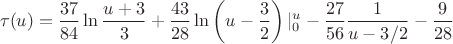 $$\tau (u)=\frac{37}{84}\ln\frac{u+3}{3}+\frac{43}{28}\ln \left(u-\frac32\right)|_{0}^{u}-\frac{27}{56}\frac{1}{u-3/2}-\frac{9}{28}$$