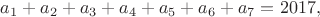 $a_1+a_2+a_3+a_4+a_5+a_6+a_7=2017, $