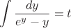 $$\int \frac{dy}{e^y-y}=t$$