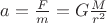 $a=\frac{F}{m}=G\frac{M}{r^2}$