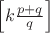 $\left[k\frac{p+q}{q}\right]$