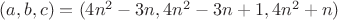 $(a, b, c)=(4n^2 - 3n, 4n^2 - 3n + 1, 4n^2 + n)$