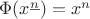 $\Phi(x^{\underline{n}}) = x^n$