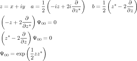 $$
\begin{align}
&z=x+iy\quad a=\frac{1}{2}\left(-iz+2i\frac{\partial}{\partial z^*}\right)\quad b= \frac{1}{2}\left(z^*- 2\frac{\partial}{\partial z}\right)\\
&\left(-z+2\frac{\partial}{\partial z^*}\right)\Psi_{00}=0\\
&\left(z^*-2\frac{\partial}{\partial z}\right)\Psi_{00}=0\\
&\Psi_{00}=\exp\left(\frac{1}{2}zz^*\right)
\end{align}
$$