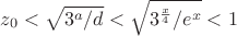 $$z_0<\sqrt{3^a/d}<\sqrt{3^{\frac{x}{4}}/e^x}<1$$