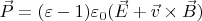 $\vec{P} = (\varepsilon - 1) \varepsilon_0 (\vec{E} + \vec{v} \times {\vec{B}})$