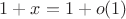 $1+x = 1+o(1)$