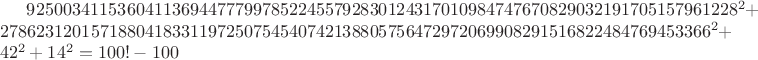 $9250034115360411369447779978522455792830124317010984747670829032191705157961228^2+2786231201571880418331197250754540742138805756472972069908291516822484769453366^2+42^2+14^2=100!-100$