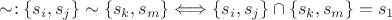 $\sim :\left\lbrace s_i,s_j\right\rbrace \sim \left\lbrace s_k,s_m\right\rbrace  \Longleftrightarrow \left\lbrace s_i,s_j\right\rbrace \cap \left\lbrace s_k,s_m\right\rbrace = s_1 $