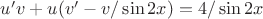 $u'v+u(v'-v/\sin 2x)=4/\sin 2x$