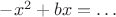 $-x^2+bx   = \dots$