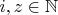 $i,z\in \mathbb{N} $