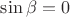 $\sin\beta=0$