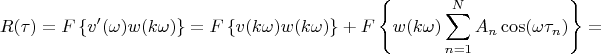 $$R(\tau)=F\left\{v'(\omega)w(k\omega)\right\}=F\left\{v(k\omega)w(k\omega)\right\}+F\left\{w(k\omega)\sum\limits_{n=1}^{N}A_n\cos(\omega \tau_n)\right\}=$$