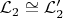 $\mathcal{L}_2 \cong \mathcal{L}_2'$