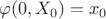 $\varphi(0,X_0) = x_0$ $\varphi(0,X_0) = x_0$