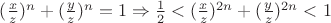 $(\frac{x}{z})^n+(\frac{y}{z})^n=1 \Rightarrow \frac{1}{2}<(\frac{x}{z})^{2n}+(\frac{y}{z})^{2n}<1$