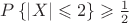 $P\left\lbrace\left\lvert X \right\rvert  \leqslant 2 \right\rbrace \geqslant\frac{1}{2} $