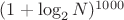 $(1+\log_2{N})^{1000}$