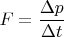 $F=\dfrac{\Delta p}{\Delta t}$