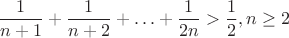 $$\frac{1}{n+1}+\frac{1}{n+2}+\ldots +\frac{1}{2n}>\frac{1}{2}, n\geq 2$$