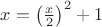 $x=\left (\frac x2\right )^2+1$