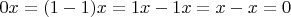 $0x = (1-1)x = 1x - 1x = x - x = 0$