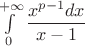 $\int\limits_0^{+\infty}\dfrac{x^{p-1}dx}{x-1}$