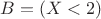 $B= (X < 2)$
