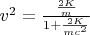$v^2=\frac{\frac{2K}{m}}{1+\frac{2K}{mc^2}}$