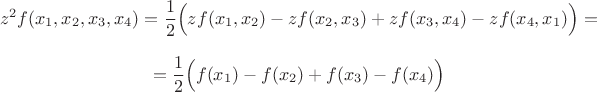 $$
z^2f(x_1,x_2,x_3,x_4)=\frac{1}{2}\Bigl(zf(x_1,x_2)-zf(x_2,x_3)+zf(x_3,x_4)-zf(x_4,x_1)\Bigr)=$$$$
=\frac{1}{2}\Bigl(f(x_1)-f(x_2)+f(x_3)-f(x_4)\Bigr)
$$