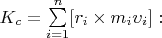$K_c=\sum\limits_{i=1}^n[r_i\times m_i\upsilon_i]:$