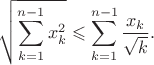$$\sqrt{\sum_{k=1}^{n-1} x_k^2} \leqslant \sum_{k=1}^{n-1} \frac{x_k}{\sqrt{k}}.$$