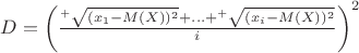 $D=\left(\frac{^+\sqrt{(x_1-M(X))^2}+...+^+\sqrt{(x_i-M(X))^2}}{i}\right)^2$