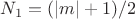 $N_1=(|m|+1)/2$